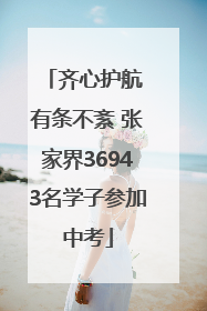 齐心护航 有条不紊 张家界36943名学子参加中考