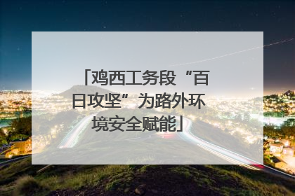 鸡西工务段“百日攻坚”为路外环境安全赋能