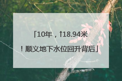 10年，↑18.94米！顺义地下水位回升背后
