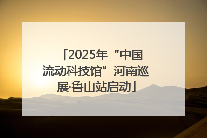2025年“中国流动科技馆”河南巡展·鲁山站启动