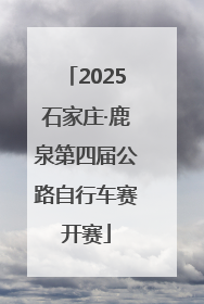 2025石家庄·鹿泉第四届公路自行车赛开赛