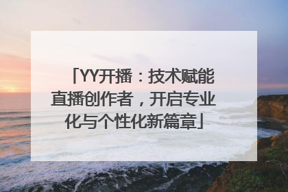 YY开播：技术赋能直播创作者，开启专业化与个性化新篇章